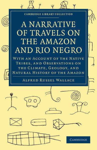 A Narrative of Travels on the Amazon and Rio Negro, with an Account of the Native Tribes, and Observations on the Climate, Geology, and Natural History of the Amazon
