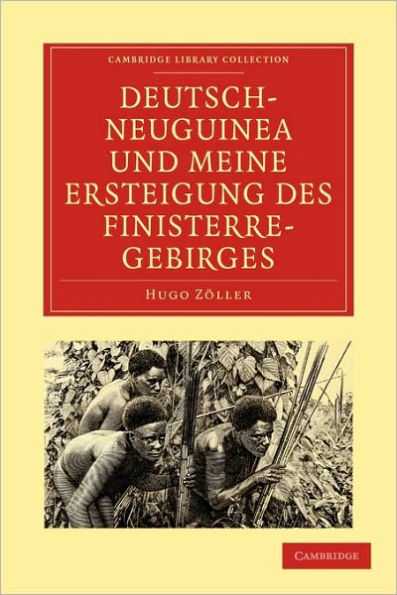 Deutsch-Neuguinea und meine Ersteigung des Finisterre-Gebirges: Eine Schilderung des ersten erfolgreichen Vordringens zu den hochgebirgen Inner-Neuguineas, der Natur des Landes, der Sitten der Eingeborenen und des gegenwaïrtigen Standes