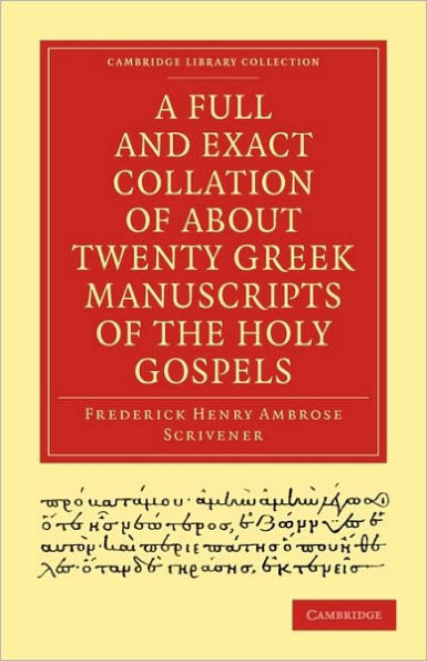 A Full and Exact Collation of About Twenty Greek Manuscripts of the Holy Gospels: Deposited in the British Museum, the Archiepiscopal Library at Lambeth