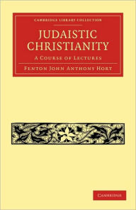 Title: Judaistic Christianity: A Course of Lectures, Author: Fenton John Anthony Hort