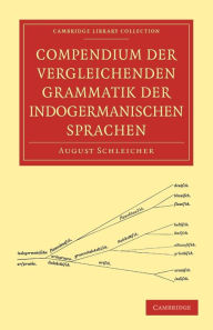 Title: Compendium der vergleichenden Grammatik der indogermanischen Sprachen, Author: August Schleicher