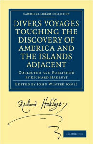 Title: Divers Voyages Touching the Discovery of America and the Islands Adjacent: Collected and Published by Richard Hakluyt, Author: Richard Hakluyt