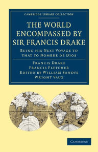 Title: The World Encompassed by Sir Francis Drake: Being his Next Voyage to that to Nombre de Dios: Collated with an Unpublished Manuscript of Francis Fletcher, Chaplain to the Expedition, Author: Francis Drake
