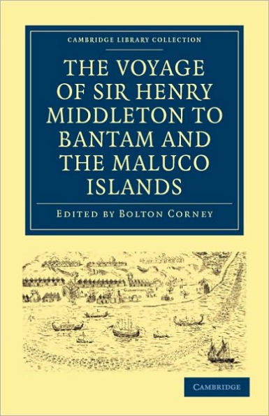 The Voyage of Sir Henry Middleton to Bantam and the Maluco Islands: Being the Second Voyage Set Forth by the Governor and Company of Merchants of London Trading into the East-Indies