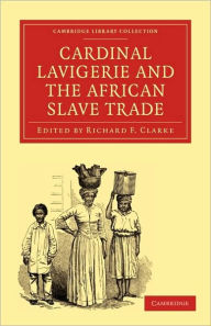 Title: Cardinal Lavigerie and the African Slave Trade, Author: Richard F. Clarke