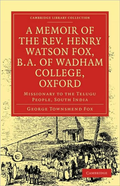 A Memoir of the Rev. Henry Watson Fox, B.A. of Wadham College, Oxford: Missionary to the Telugu People, South India