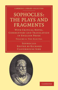 Title: Sophocles: The Plays and Fragments: With Critical Notes, Commentary and Translation in English Prose, Author: Richard Claverhouse Jebb