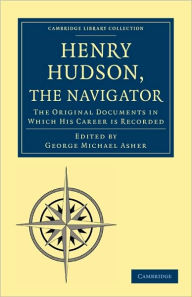Title: Henry Hudson the Navigator: The Original Documents in which his Career is Recorded, Author: George Michael Asher