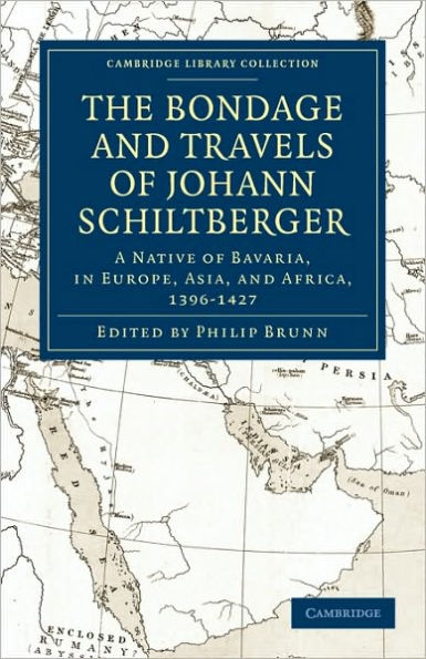 Bondage and Travels of Johann Schiltberger: A Native Bavaria, Europe, Asia, Africa, 1396-1427