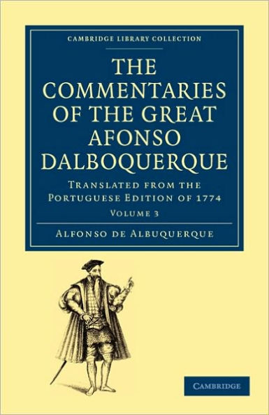 The Commentaries of the Great Afonso Dalboquerque, Second Viceroy of India: Translated from the Portuguese Edition of 1774
