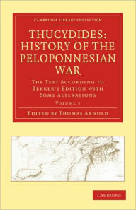 Title: Thucydides: History of the Peloponnesian War: The Text According to Bekker's Edition with Some Alterations, Author: Thomas Arnold