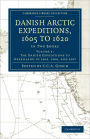 Danish Arctic Expeditions, 1605 to 1620: Volume 1, The Danish Expeditions to Greenland in 1605, 1606, and 1607: In Two Books