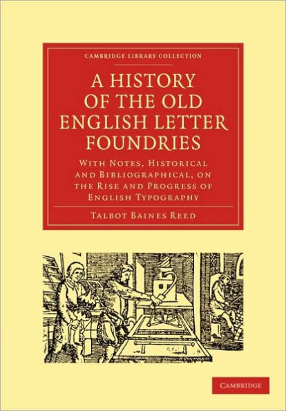 A History of the Old English Letter Foundries: With Notes, Historical and Bibliographical, on the Rise and Progress of English Typography