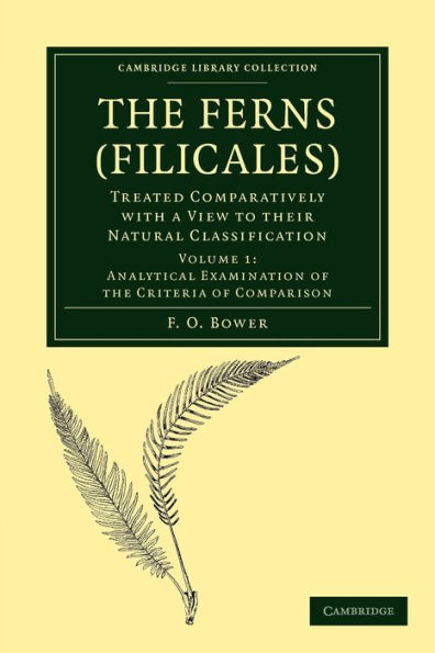 The Ferns (Filicales): Volume 1, Analytical Examination of the Criteria of Comparison: Treated Comparatively with a View to their Natural Classification