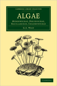 Title: Algae: Volume 1, Myxophyceae, Peridinieae, Bacillarieae, Chlorphyceae, Author: G. S. West