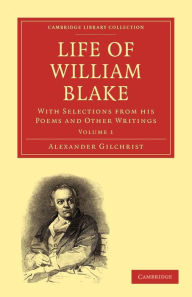 Title: Life of William Blake: With Selections from his Poems and Other Writings, Author: Alexander Gilchrist