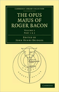 Title: The Opus Majus of Roger Bacon, Author: Roger Bacon