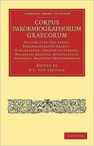 Title: Corpus Paroemiographorum Graecorum 2 Part Set: Volume 2, Paroemiographi Graeci: Diogenianus, Gregorius Cyprius, Macarius, Aesopus, Apostolius et Arsenius, Mantissa Proverbiorum, Author: E. L. von Leutsch