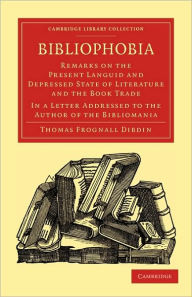 Title: Bibliophobia: Remarks on the Present Languid and Depressed State of Literature and the Book Trade. In a Letter Addressed to the Author of the Bibliomania, Author: Thomas Frognall Dibdin