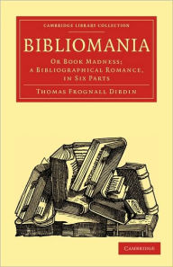Title: Bibliomania: Or Book Madness; a Bibliographical Romance, in Six Parts, Author: Thomas Frognall Dibdin