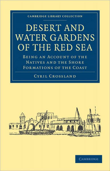 Desert and Water Gardens of the Red Sea: Being an Account of the Natives and the Shore Formations of the Coast