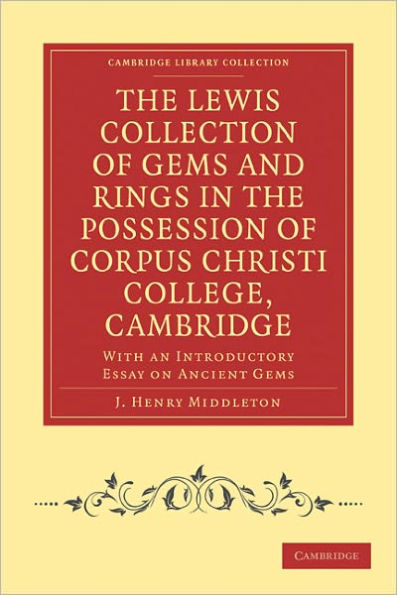 The Lewis Collection of Gems and Rings in the Possession of Corpus Christi College, Cambridge: With an Introductory Essay on Ancient Gems