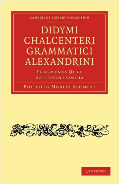 Didymi Chalcenteri Grammatici Alexandrini: Fragmenta Quae Supersunt Omnia