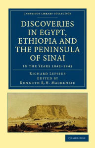 Title: Discoveries in Egypt, Ethiopia and the Peninsula of Sinai: in the Years 1842-1845, During the Mission Sent Out by His Majesty Frederick William IV of Prussia, Author: Richard Lepsius