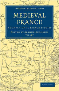 Title: Medieval France: A Companion to French Studies, Author: Arthur Augustus Tilley