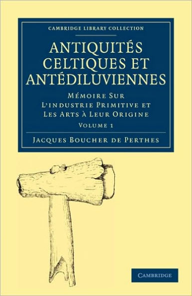 Antiquités Celtiques et Antédiluviennes: Mémoire Sur L'industrie Primitive et Les Arts à Leur Origine