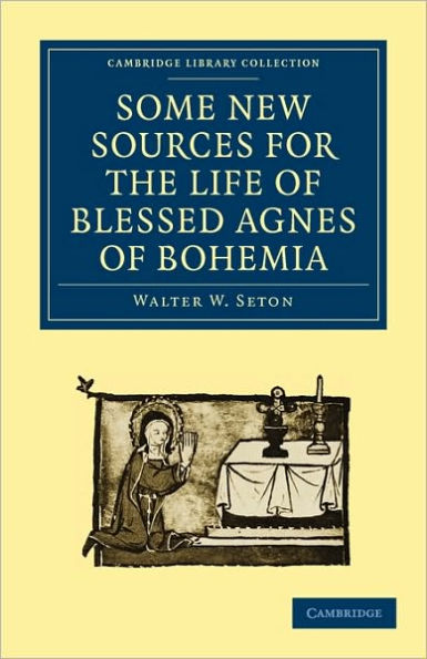 Some New Sources for the Life of Blessed Agnes of Bohemia: Including a Fourteenth-Century Latin Version (Bamberg, Misc. Hist. 146, E. VII, 19): and a Fifteenth-Century German Version (Berlin, Germ. Oct. 484)