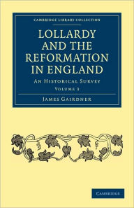 Title: Lollardy and the Reformation in England: An Historical Survey, Author: James Gairdner