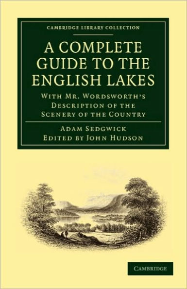 A Complete Guide to the English Lakes, Comprising Minute Directions for the Tourist: With Mr. Wordsworth's Description of the Scenery of the Country, etc. and Five Letters on the Geology of the Lake District