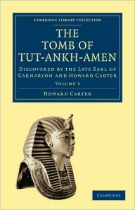 Title: The Tomb of Tut-Ankh-Amen: Discovered by the Late Earl of Carnarvon and Howard Carter, Author: Howard Carter