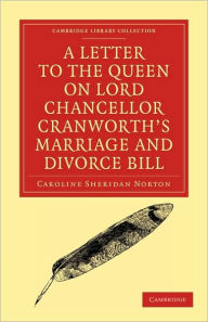 Title: A Letter to the Queen on Lord Chancellor Cranworth's Marriage and Divorce Bill, Author: Caroline Sheridan Norton