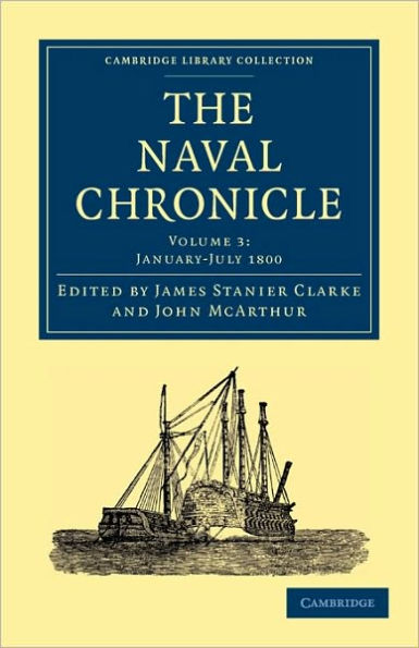 The Naval Chronicle: Volume 3, January-July 1800: Containing a General and Biographical History of the Royal Navy of the United Kingdom with a Variety of Original Papers on Nautical Subjects