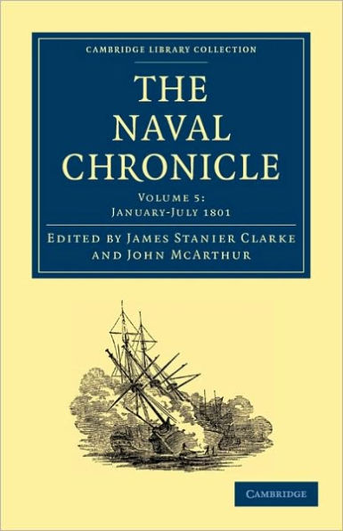 The Naval Chronicle: Volume 5, January-July 1801: Containing a General and Biographical History of the Royal Navy of the United Kingdom with a Variety of Original Papers on Nautical Subjects