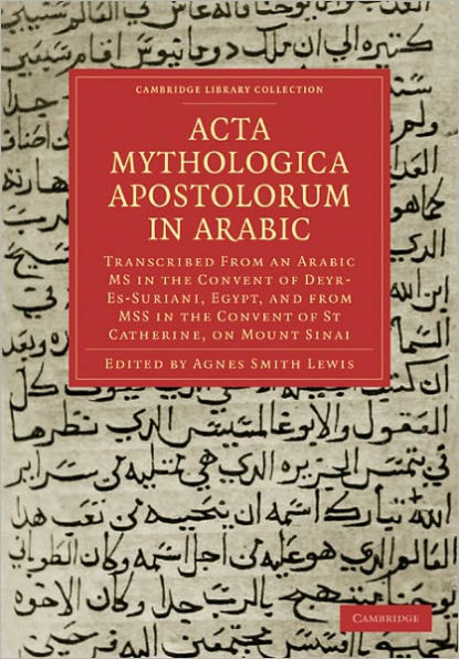 Acta Mythologica Apostolorum in Arabic: Transcribed from an Arabic MS in the Convent of Deyr-Es-Suriani, Egypt, and from MSS in the Convent of St Catherine, on Mount Sinai