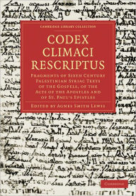Title: Codex Climaci Rescriptus: Fragments of Sixth Century Palestinian Syriac Texts of the Gospels, of the Acts of the Apostles and of St. Paul's Epistles, Author: Cambridge University Press