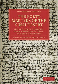 Title: The Forty Martyrs of the Sinai Desert: And the Story of Eulogios, from a Palestinian Syriac and Arabic Palimpsest, Author: Cambridge University Press