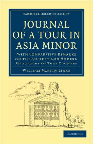 Title: Journal of a Tour in Asia Minor: With Comparative Remarks on the Ancient and Modern Geography of That Country, Author: William Martin Leake