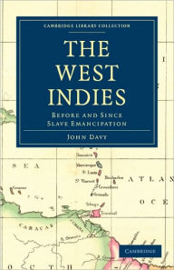 Title: The West Indies, Before and Since Slave Emancipation: Comprising the Windward and Leeward Islands' Military Command, Author: John Davy