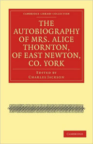 Title: The Autobiography of Mrs. Alice Thornton, of East Newton, Co. York, Author: Alice Thornton