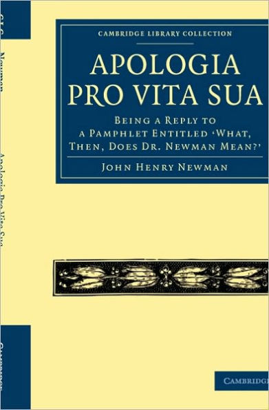 Apologia Pro Vita Sua: Being a Reply to a Pamphlet Entitled 'What, Then, Does Dr Newman Mean?'