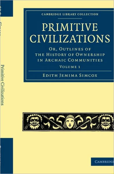 Primitive Civilizations: Or, Outlines of the History of Ownership in Archaic Communities