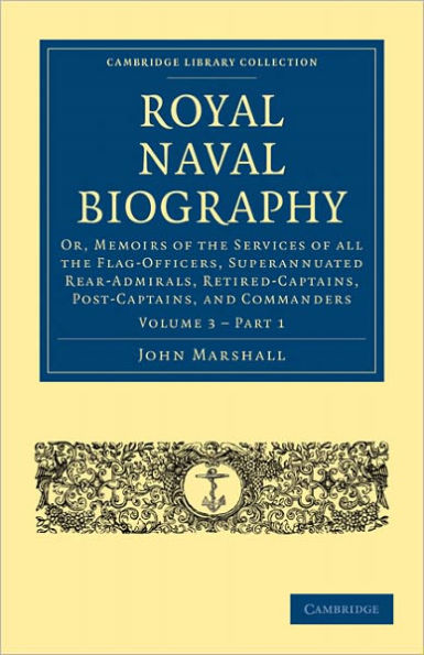 Royal Naval Biography: Or, Memoirs of the Services of All the Flag-Officers, Superannuated Rear-Admirals, Retired-Captains, Post-Captains, and Commanders