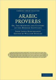 Title: Arabic Proverbs: Or, The Manners and Customs of the Modern Egyptians, Author: John Lewis Burckhardt