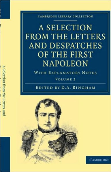 A Selection from the Letters and Despatches of the First Napoleon: With Explanatory Notes