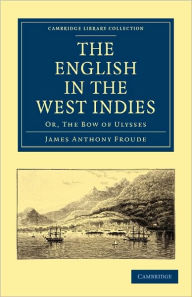 Title: The English in the West Indies: Or, The Bow of Ulysses, Author: James Anthony Froude