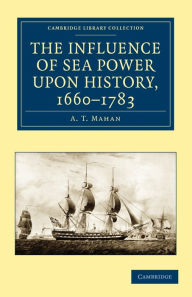 Title: The Influence of Sea Power upon History, 1660-1783, Author: A. T. Mahan